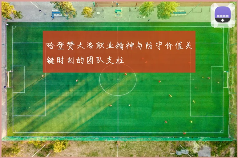 哈登赞大洛职业精神与防守价值关键时刻的团队支柱